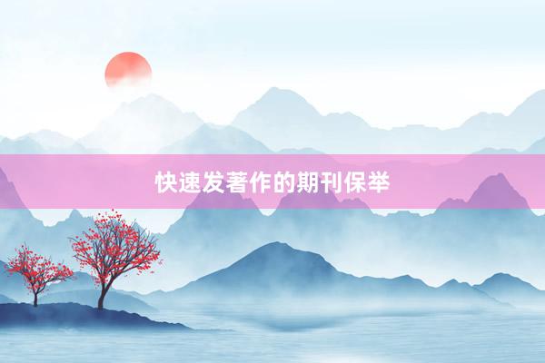 快速发著作的期刊保举
