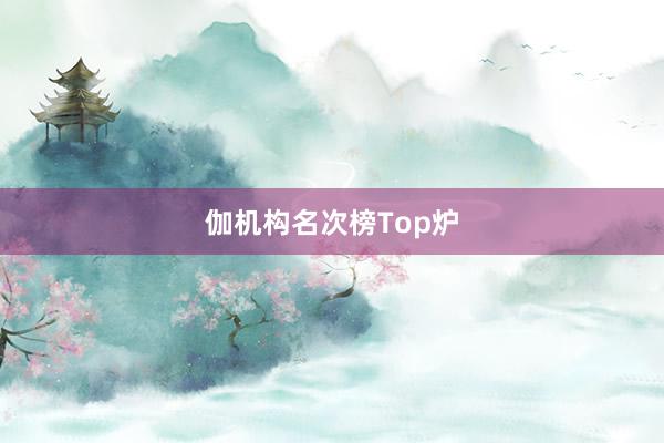 伽机构名次榜Top炉